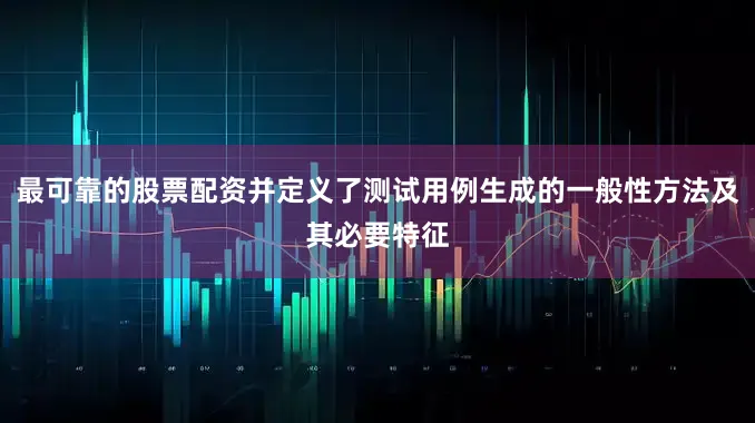 最可靠的股票配资并定义了测试用例生成的一般性方法及其必要特征