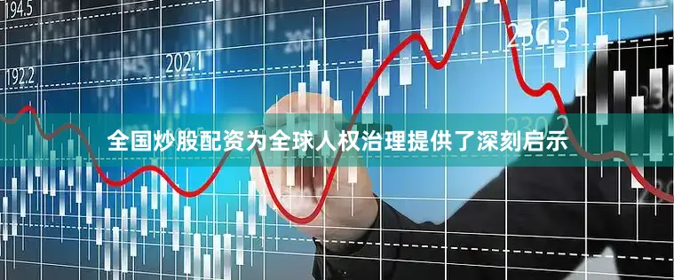 全国炒股配资为全球人权治理提供了深刻启示