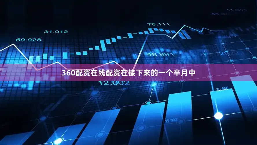360配资在线配资在接下来的一个半月中