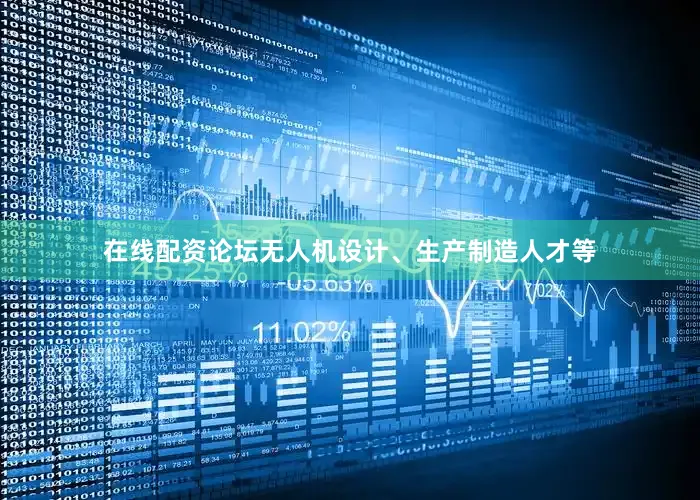 在线配资论坛无人机设计、生产制造人才等