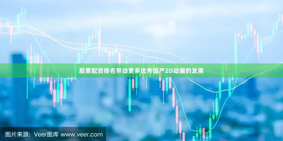 股票配资排名带动更多优秀国产2D动画的发展